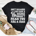 Just Because You Have A Wiener Doesn't Mean You Are A Man Tee