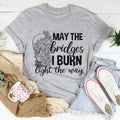May The Bridges I Burn Light The Way Tee