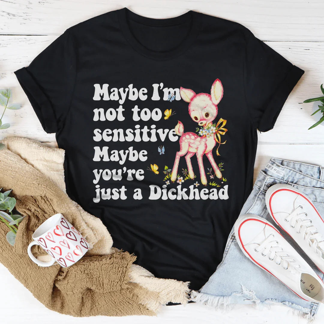 Maybe I’m Not Too Sensitive Tee