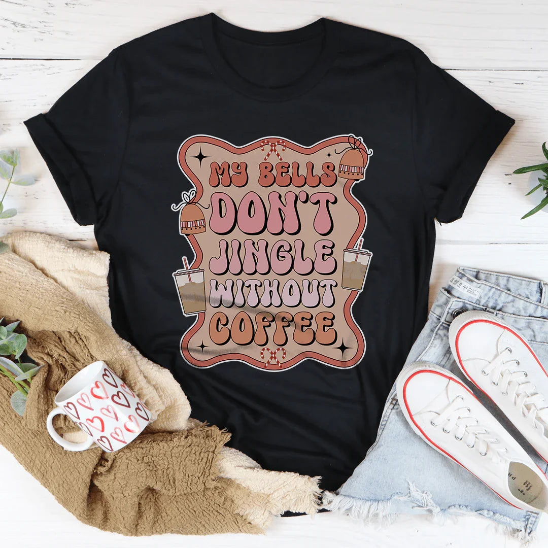 My Bells Don't Jingle Without Coffee Tee