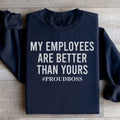 My Employees Are Better Than Yours Sweatshirt