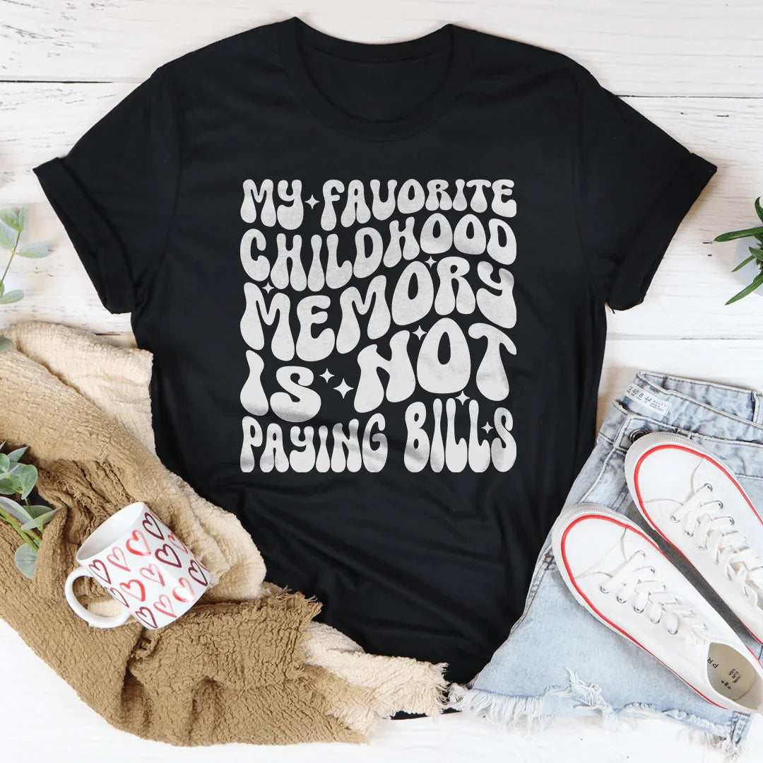 My Favorite Childhood Memory Is Not Paying Bills Tee