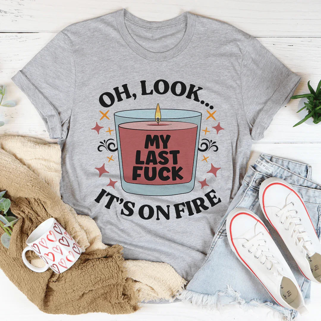 My Last Fck Oh Look Its On Fire Tee