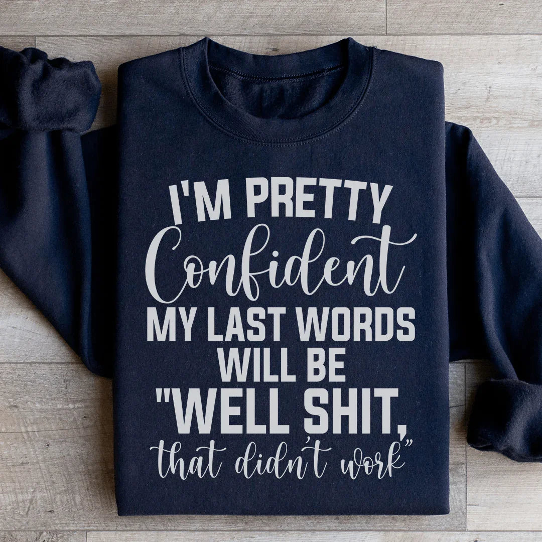 My Last Words Will Be well Shit That Didn't Work Sweatshirt