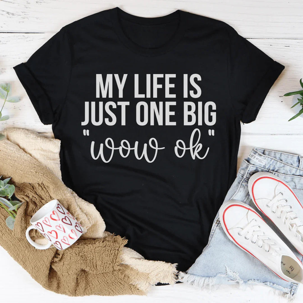 My Life Is Just One Big Wow Ok Tee
