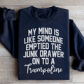My Mind Is Like Someone Emptied The Junk Drawer On To A Trampoline Sweatshirt