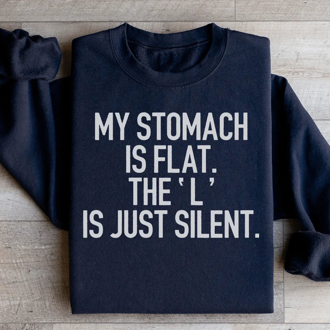 My Stomach Is Flat The L Is Just Silent Sweatshirt