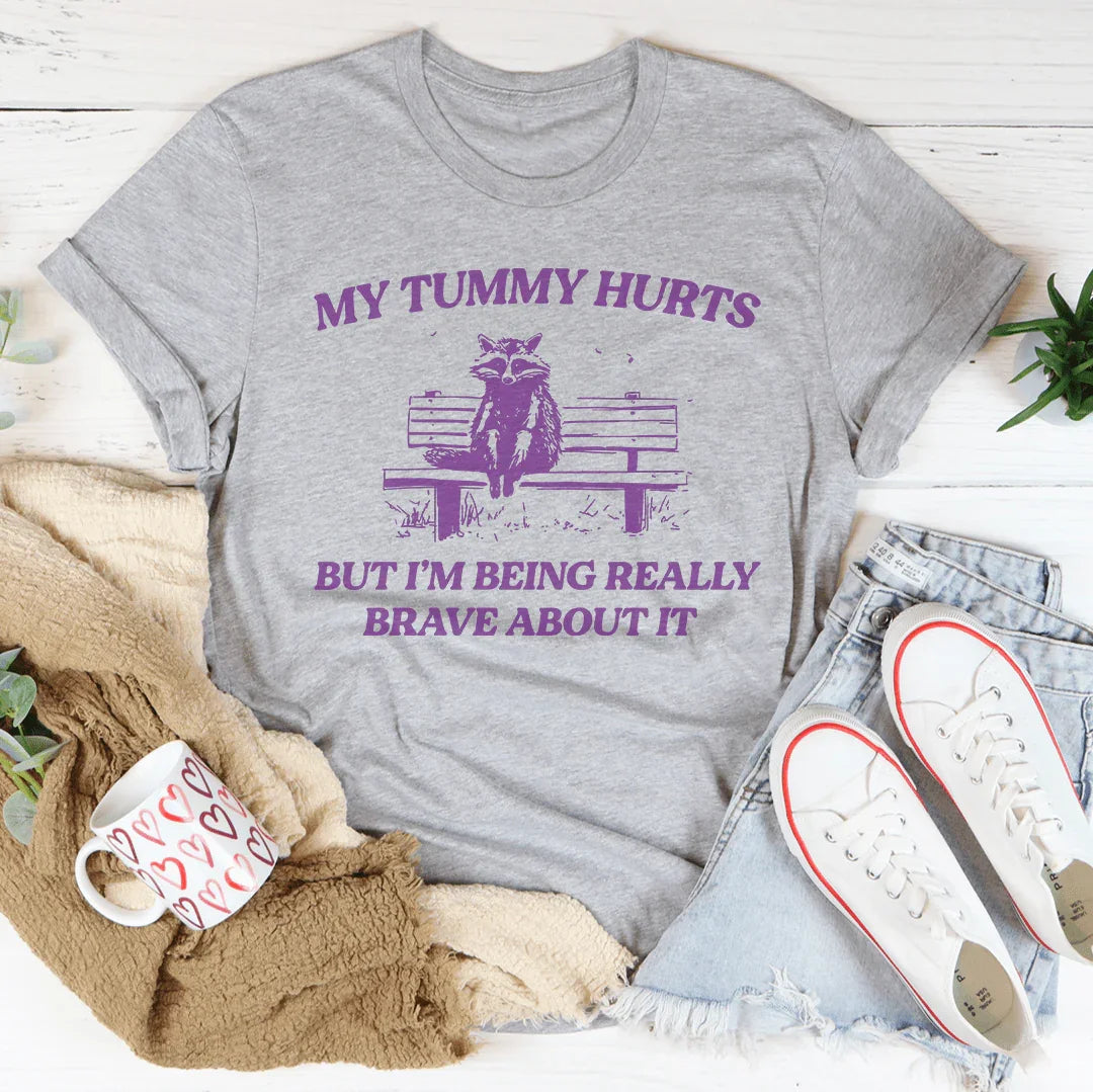 My Tummy Hurts But Im Being Really Brave About It Tee