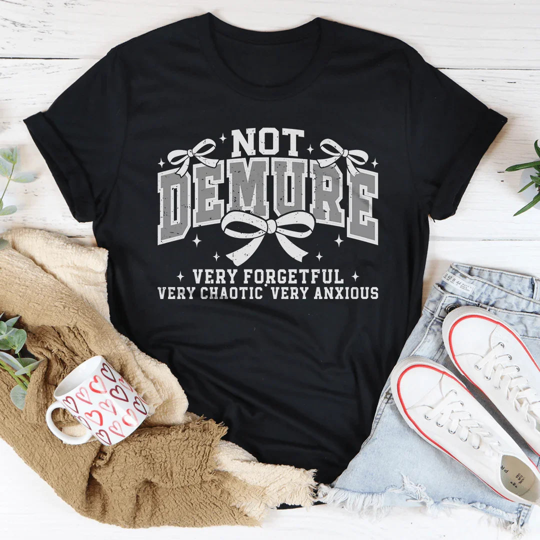Not Demure Very Forgetful Very Chaotic very Anxious Tee