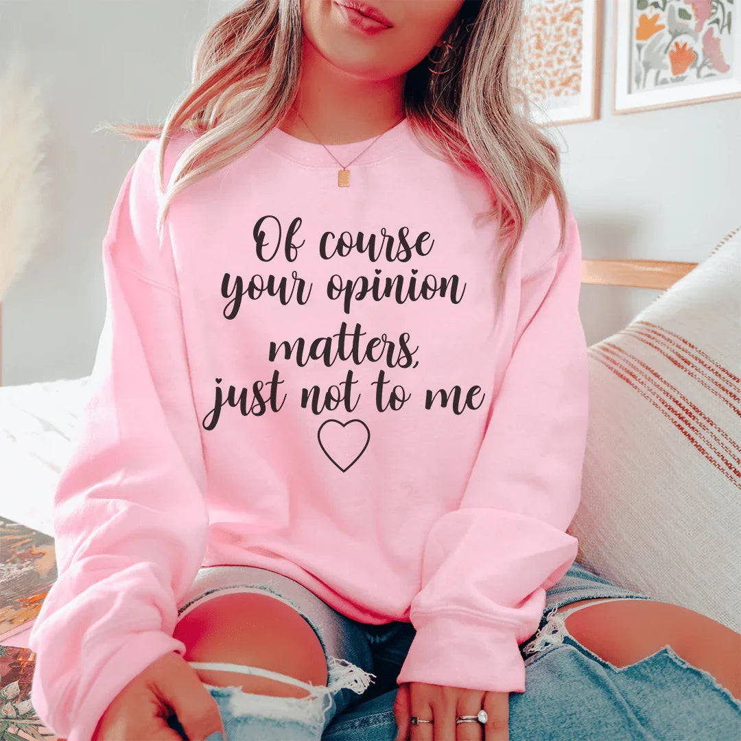 Of Course Your Opinion Matters Sweatshirt