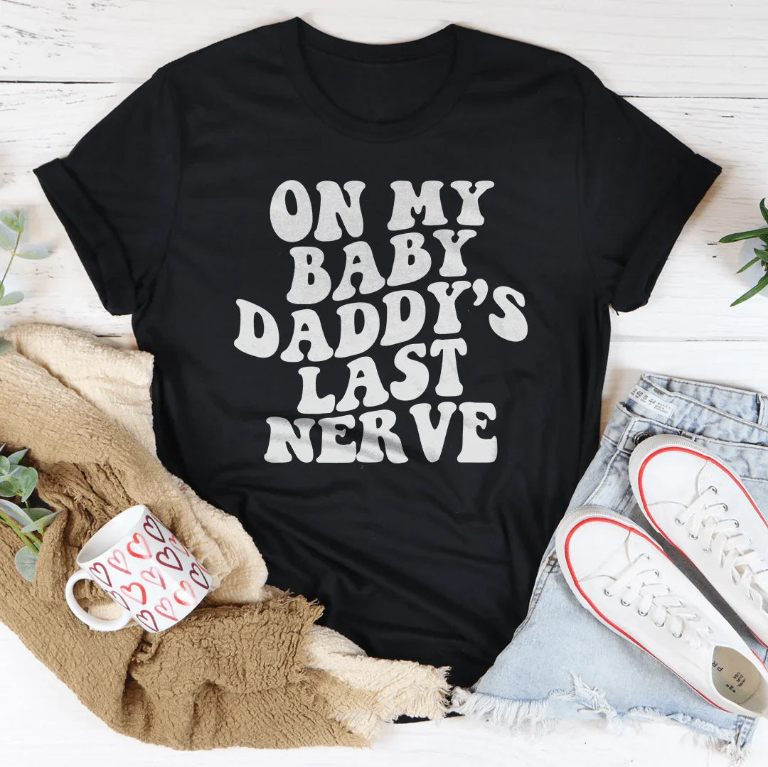On My Baby Daddy's Last Nerve Tee