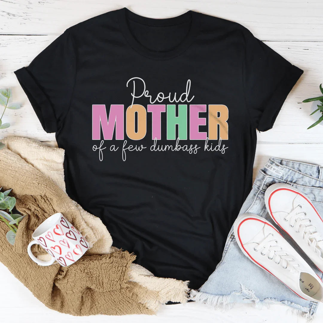 Proud Mother Of A Few Dumbass Kids Tee