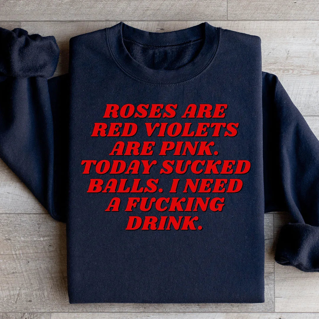 Roses Are Red Violets Are Pink Today I Need A Drink Sweatshirt