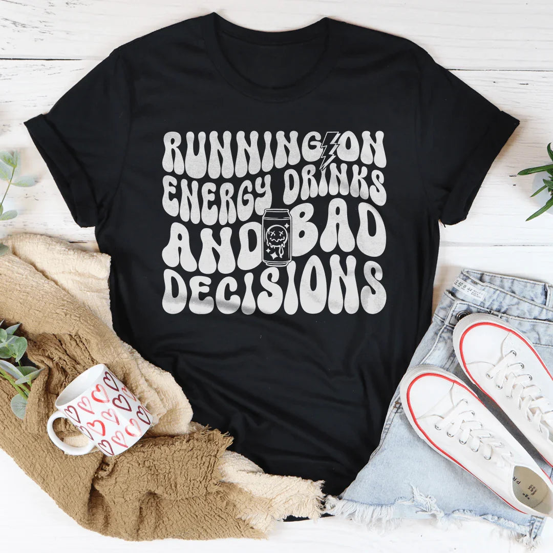Running On Energy Drinks And Bad Decisions Tee