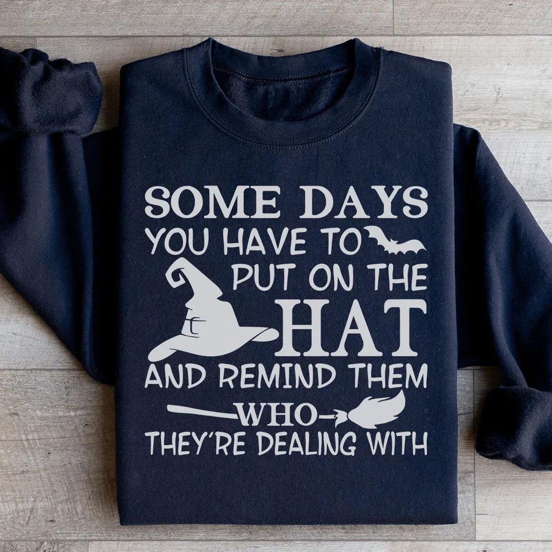 Some Days You Have To Put On The Hat Sweatshirt