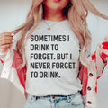 Sometimes I Drink To Forget Tee