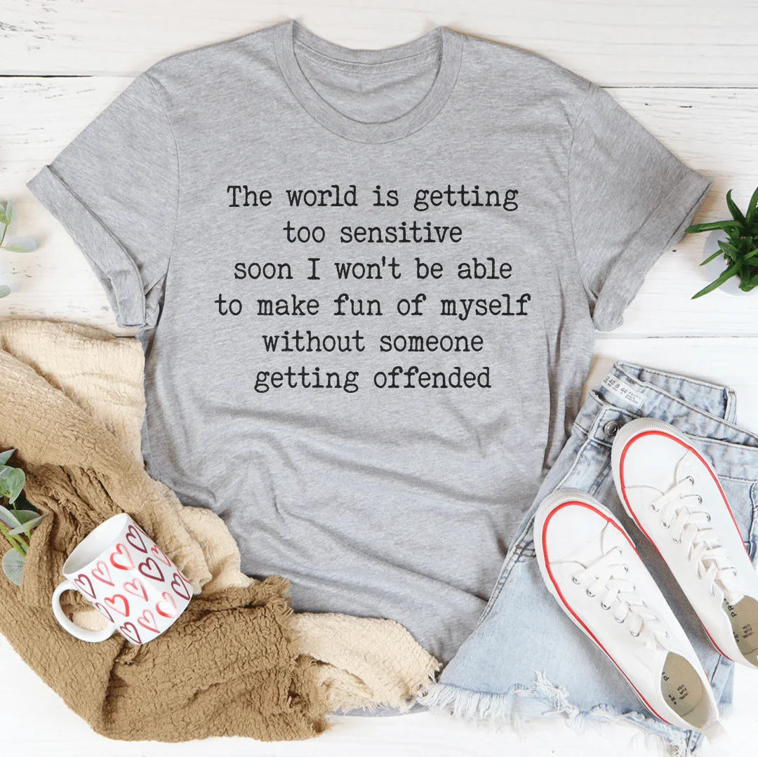 The World Is Getting Too Sensitive Tee