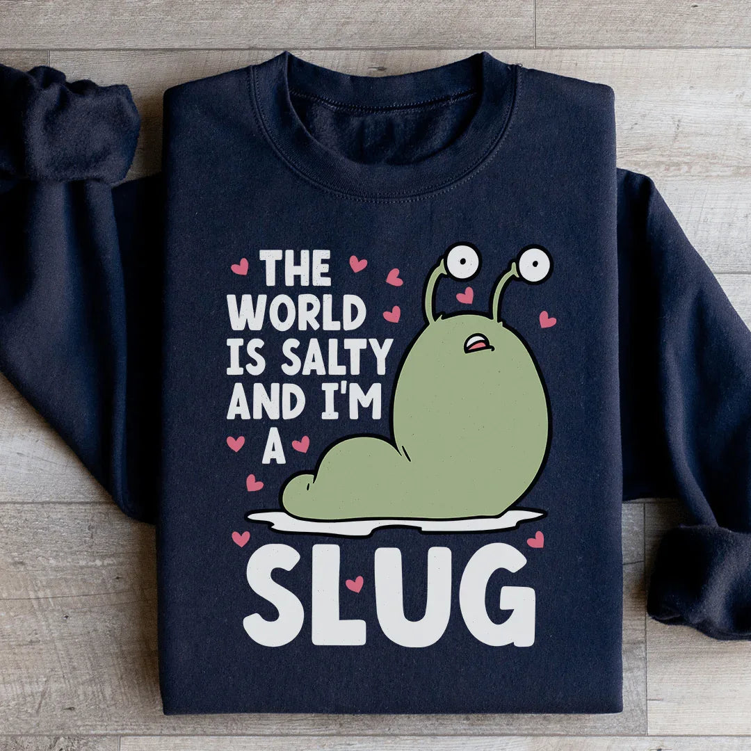 The World Is Salty And I'm A Slug Sweatshirt