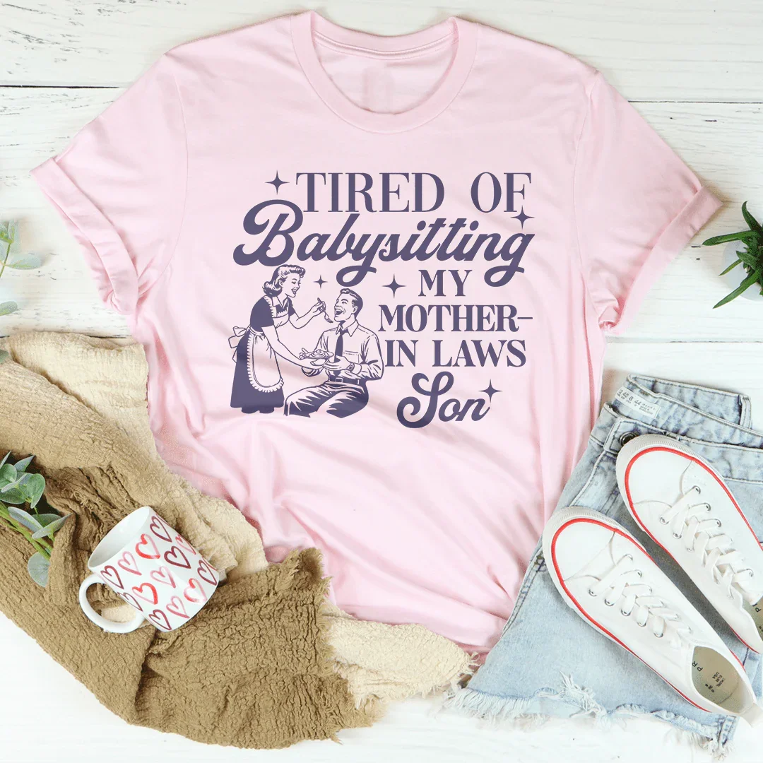 Tired Of Babysitting My Mother In Laws Son Tee