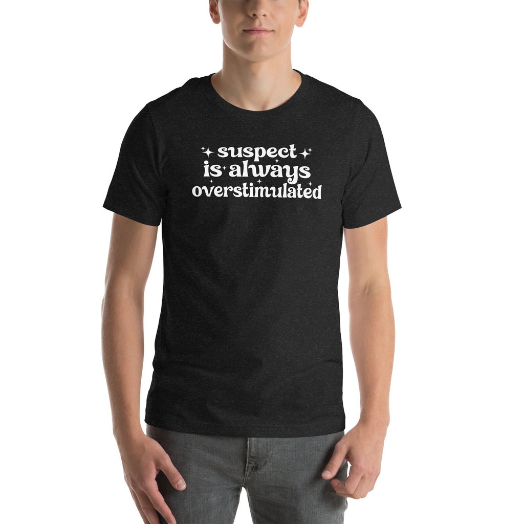 Suspect Is Always Overstimulated Tee