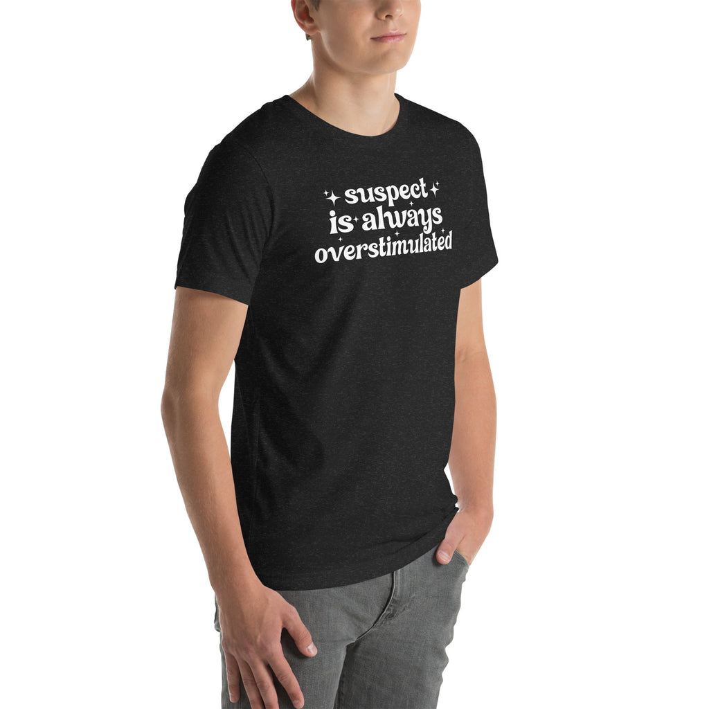 Suspect Is Always Overstimulated Tee