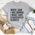 When I Said You I Was Normal Tee