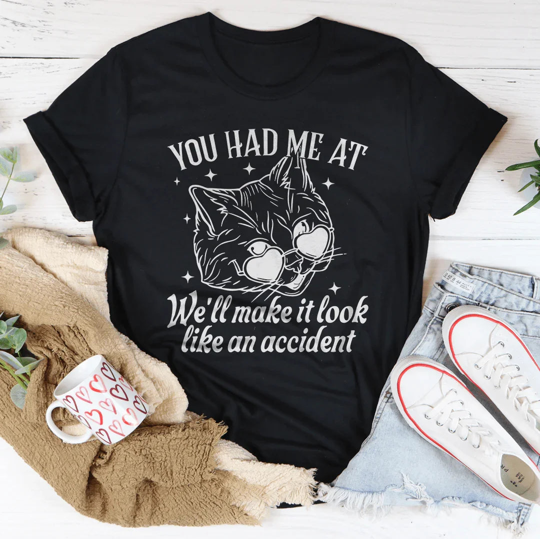 You Had Me At We'll Make It Look Like An Accident Tee