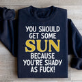 You Should Get Some Sun Sweatshirt